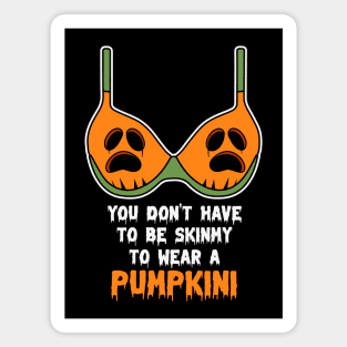 You Don't Have To Be Skinny To Wear A Pumpkini Halloween Magnet